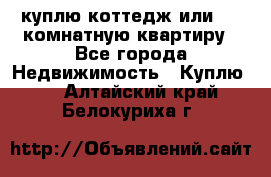 куплю коттедж или 3 4 комнатную квартиру - Все города Недвижимость » Куплю   . Алтайский край,Белокуриха г.